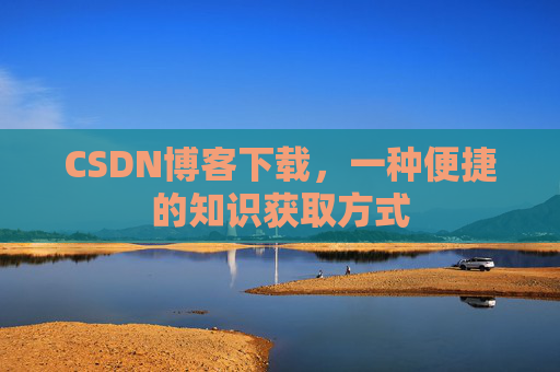CSDN博客下载,一种便捷的知识获取方式